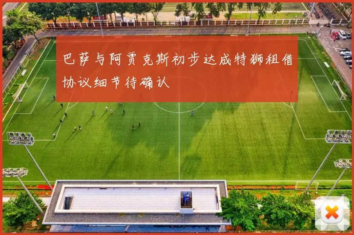 巴萨与阿贾克斯初步达成特狮租借协议细节待确认