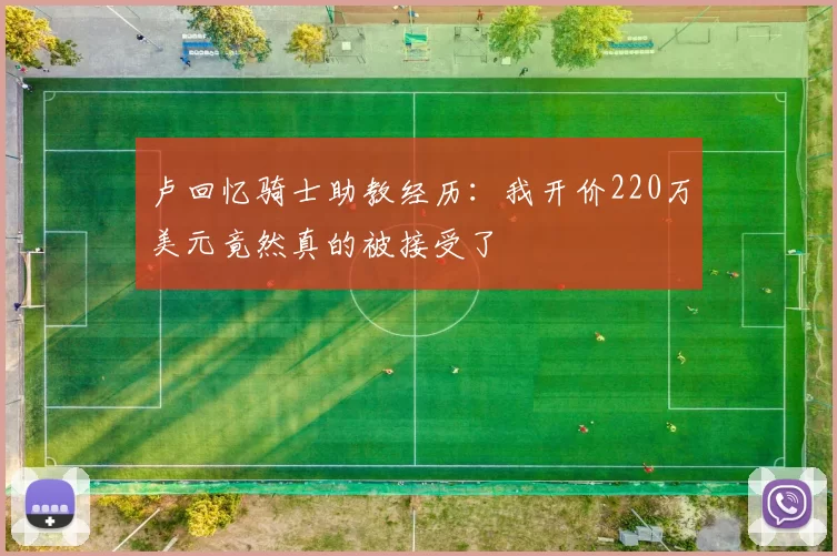 卢回忆骑士助教经历：我开价220万美元竟然真的被接受了